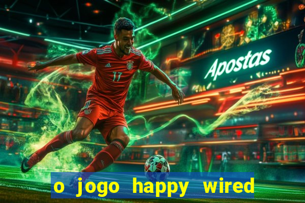 o jogo happy wired paga mesmo